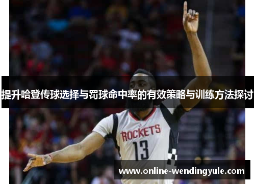 提升哈登传球选择与罚球命中率的有效策略与训练方法探讨