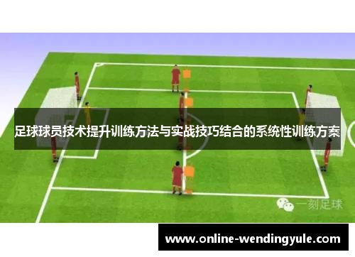 足球球员技术提升训练方法与实战技巧结合的系统性训练方案