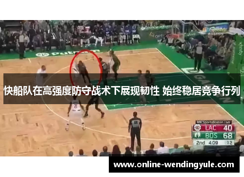 快船队在高强度防守战术下展现韧性 始终稳居竞争行列
