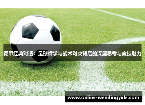 德甲经典对话：足球哲学与战术对决背后的深层思考与竞技魅力