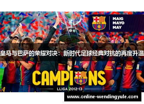 皇马与巴萨的荣耀对决：新时代足球经典对抗的再度升温