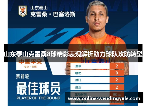 山东泰山克雷桑8球精彩表现解析助力球队攻防转型 山东泰山克雷桑8球精彩表现解析助力球队攻防转型