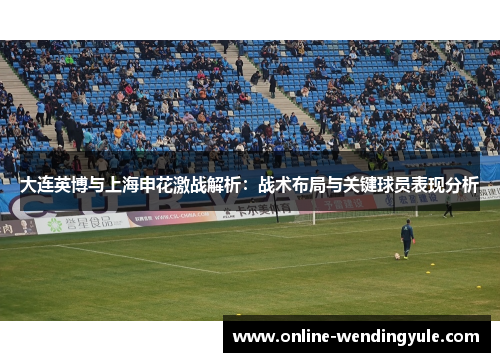 大连英博与上海申花激战解析：战术布局与关键球员表现分析
