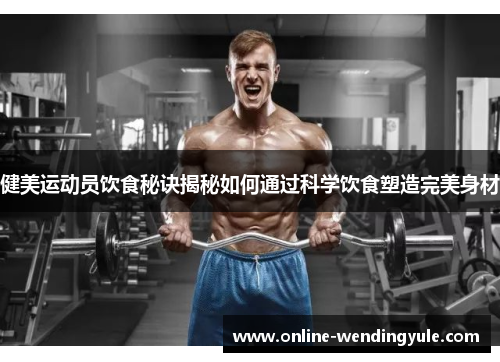 健美运动员饮食秘诀揭秘如何通过科学饮食塑造完美身材 健美运动员饮食秘诀揭秘如何通过科学饮食塑造完美身材
