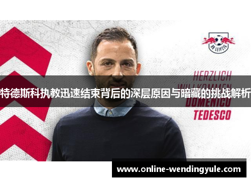 特德斯科执教迅速结束背后的深层原因与暗藏的挑战解析