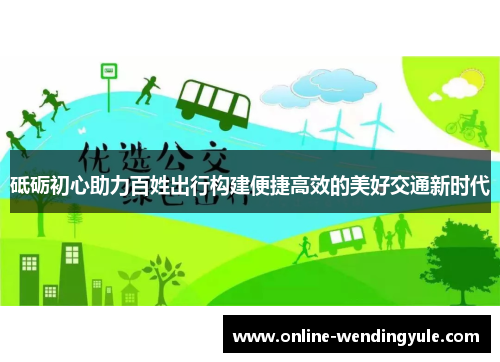 砥砺初心助力百姓出行构建便捷高效的美好交通新时代