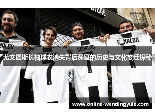 尤文图斯长袖球衣消失背后深藏的历史与文化变迁探秘