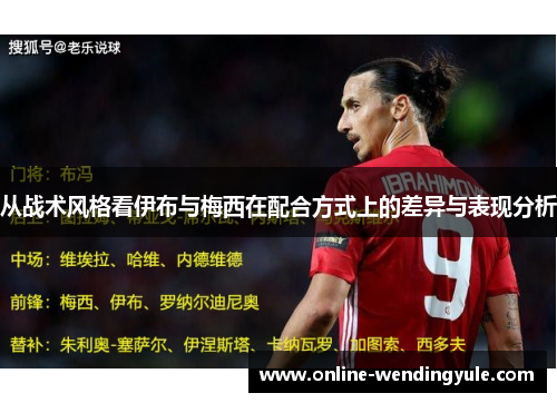 从战术风格看伊布与梅西在配合方式上的差异与表现分析 从战术风格看伊布与梅西在配合方式上的差异与表现分析